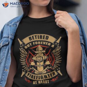 retired but forever firefighter at heart retiret shirt tshirt