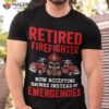 Retired Firefighter Now Accepting Drinks Instead Emergencies Shirt