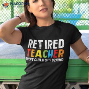 retired teacher every child left behind retiret shirt tshirt 1