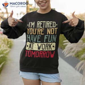 retiret for retired funny amp shirt sweatshirt 1