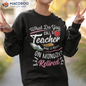 retiret teacher retired happy on monday shirt sweatshirt 2