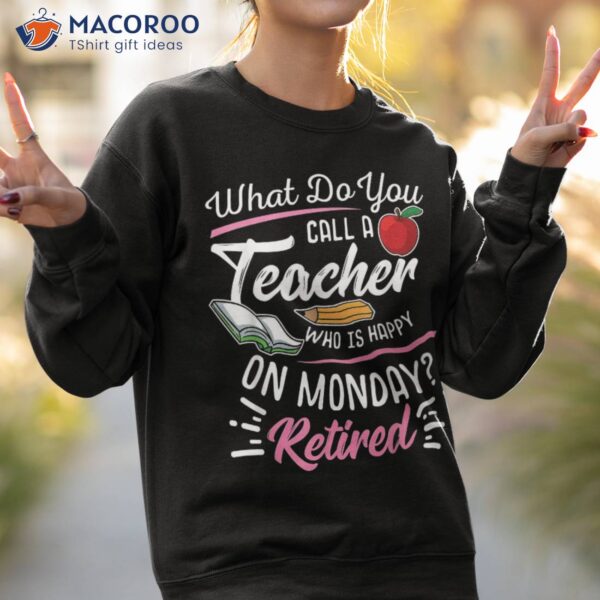 Retiret Teacher Retired Happy On Monday Shirt