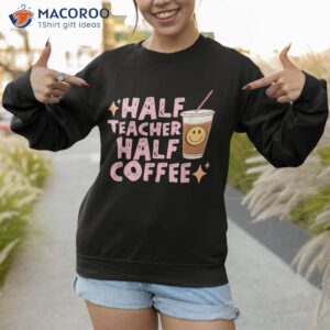 retro groovy half teacher coffee happy teacher s day shirt sweatshirt