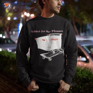 Ribbed For Her Pleasure Shirt 2 ribbed for her pleasure shirt sweatshirt