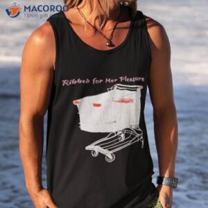 Ribbed For Her Pleasure Shirt 3 ribbed for her pleasure shirt tank top