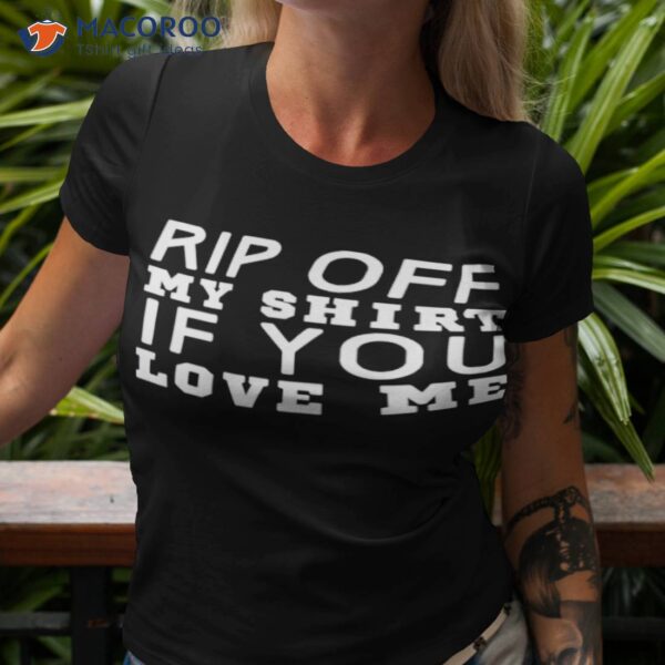 Rip Off My If You Love Me Shirt