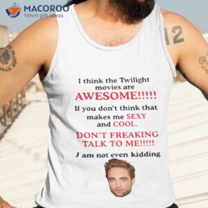 rob ert patt ins on i think the twilight movies are awesome shirt tank top 3