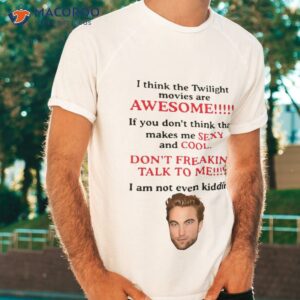 rob ert patt ins on i think the twilight movies are awesome shirt tshirt