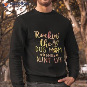 rockin the dog mom and aunt life mothers day shirt sweatshirt