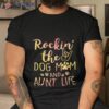 Rockin The Dog Mom And Aunt Life Mother’s Day Shirt