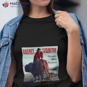 rodney carrington hangin with rodney shirt tshirt