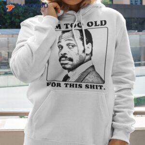 roger murtaugh is too old for this shit lethal weapon t shirt hoodie 2