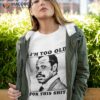 Roger Murtaugh Is Too Old For This Shit (lethal Weapon) T-Shirt