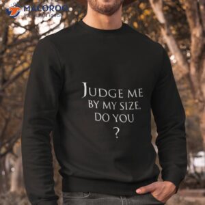 rose judge me by my side do you shirt sweatshirt