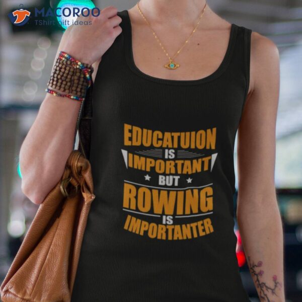 Rowing Is Importanter Shirt