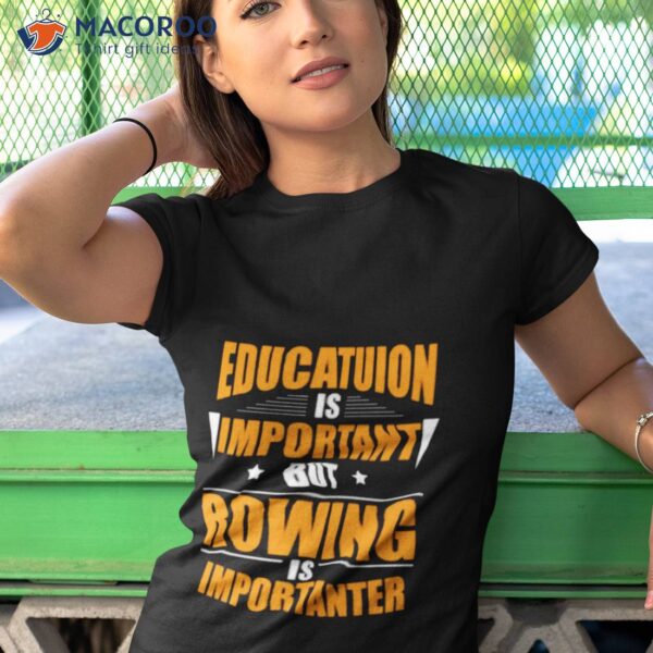 Rowing Is Importanter Shirt