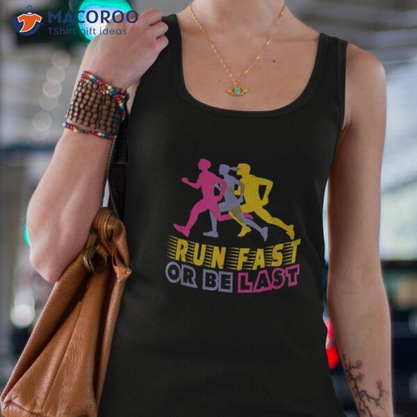 Run Fast Or Be Last – Motivational Messages Shirt