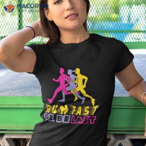 run fast or be last motivational messages shirt tshirt 1