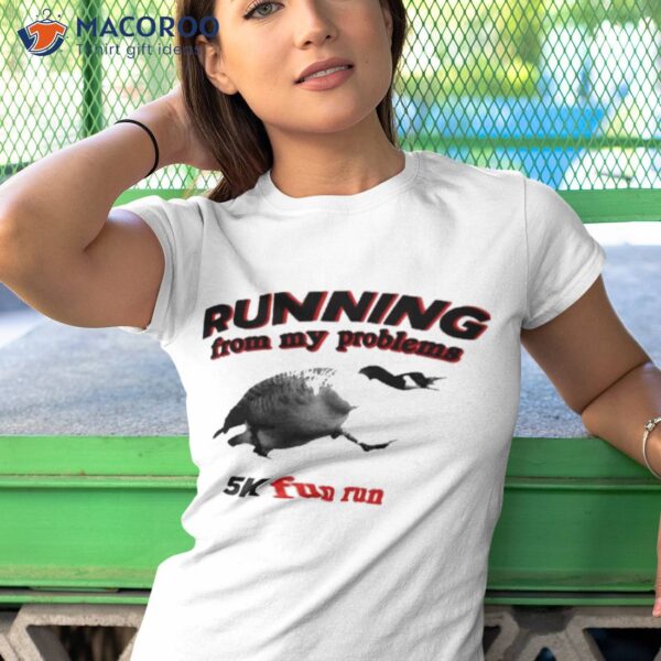 Running From My Problems Goose 5k Fun Run Shirt