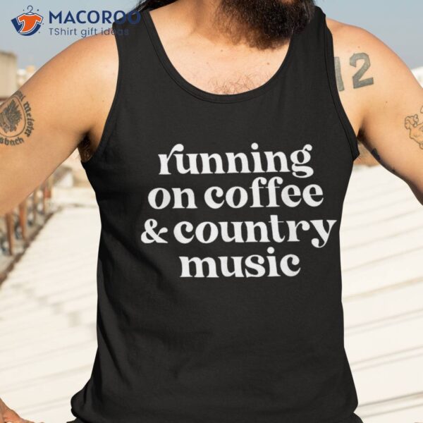 Running On Coffee Country Music Funny Caffeine Shirts Shirt