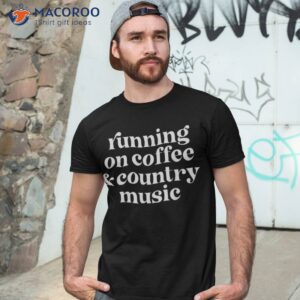 running on coffee amp country music funny caffeine shirts shirt tshirt 3