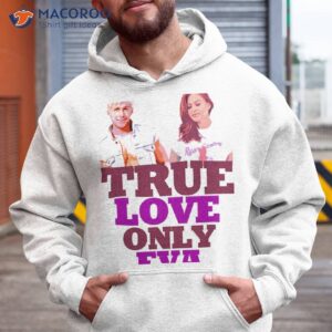 ryan gosling says true love only eva des graphic design by ironpalette shirt hoodie