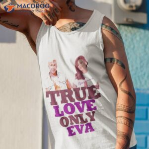 ryan gosling says true love only eva des graphic design by ironpalette shirt tank top 1