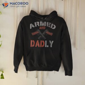 s armed and dadly funny dadly father gifts for fathers day shirt hoodie