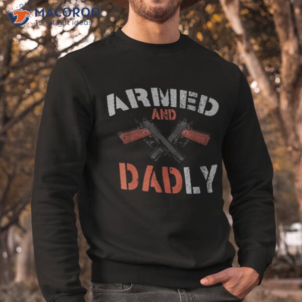 S Armed And Dadly, Funny Dadly Father Gifts For Fathers Day Shirt