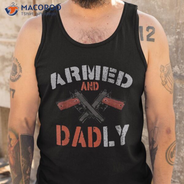 S Armed And Dadly, Funny Dadly Father Gifts For Fathers Day Shirt