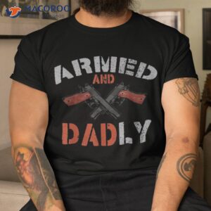 s armed and dadly funny dadly father gifts for fathers day shirt tshirt