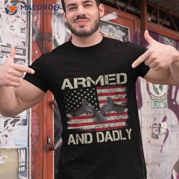 S Armed And Dadly, Funny Deadly Father For Father’s Day Shirt