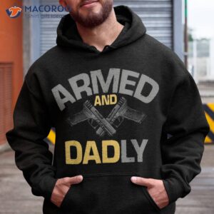 s armed and dadly funny deadly father gift for fathers day shirt hoodie 1