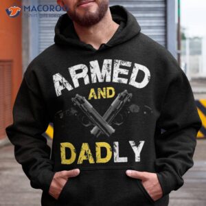 s armed and dadly funny deadly father gift for fathers day shirt hoodie 3