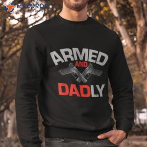 s armed and dadly funny deadly father gift for fathers day shirt sweatshirt 1