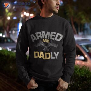 s armed and dadly funny deadly father gift for fathers day shirt sweatshirt 2