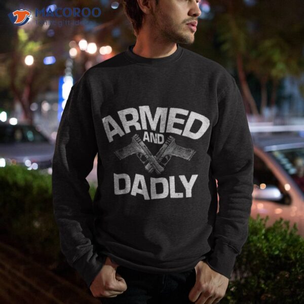 S Armed And Dadly, Funny Deadly Father Gift For Fathers Day Shirt