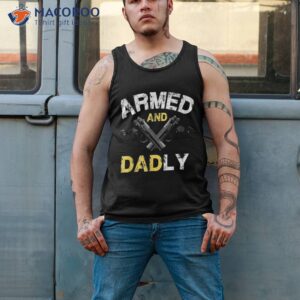 s armed and dadly funny deadly father gift for fathers day shirt tank top 2 1