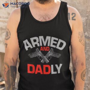 s armed and dadly funny deadly father gift for fathers day shirt tank top