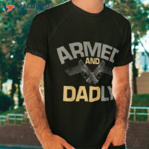 s armed and dadly funny deadly father gift for fathers day shirt tshirt 2