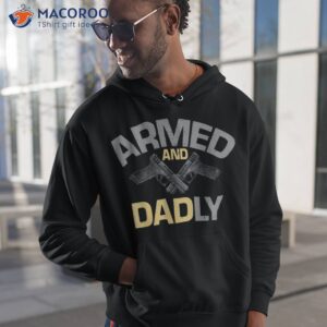 s armed and dadly funny deadly father gifts for fathers day shirt hoodie 1