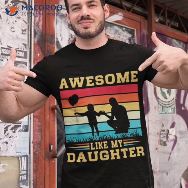 S Awesome Like My Daughter Funny Fathers Day Dad Shirt