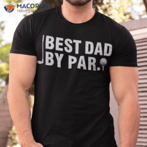 s best dad by par funny golf daddy fathers day birthday gifts shirt tshirt