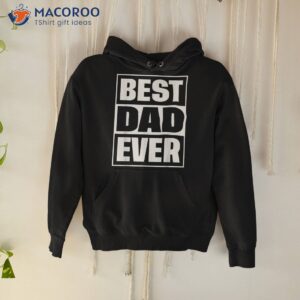 s best dad ever shirt gift for fathers day husband hoodie