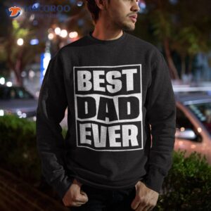 s best dad ever shirt gift for fathers day husband sweatshirt