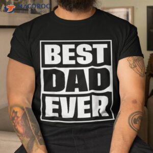 s best dad ever shirt gift for fathers day husband tshirt