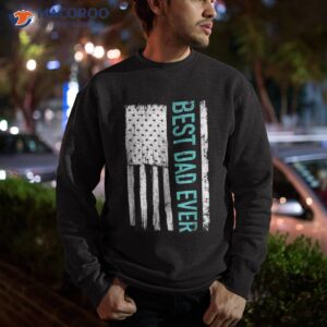 s best dad ever with us american flag gift for father s day shirt sweatshirt