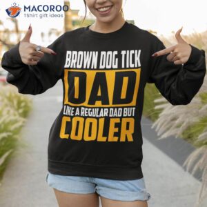 s brown dog tick dad like a regular but cooler shirt sweatshirt 1