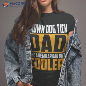 s brown dog tick dad like a regular but cooler shirt tshirt 2