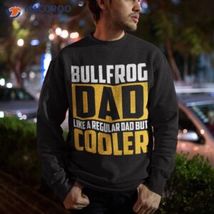 s bullfrog dad like a regular but cooler shirt sweatshirt